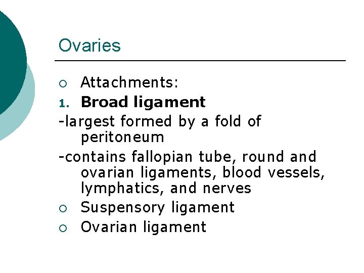 Ovaries Attachments: 1. Broad ligament -largest formed by a fold of peritoneum -contains fallopian
