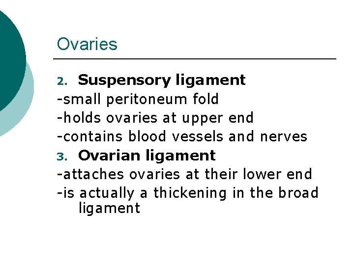 Ovaries Suspensory ligament -small peritoneum fold -holds ovaries at upper end -contains blood vessels