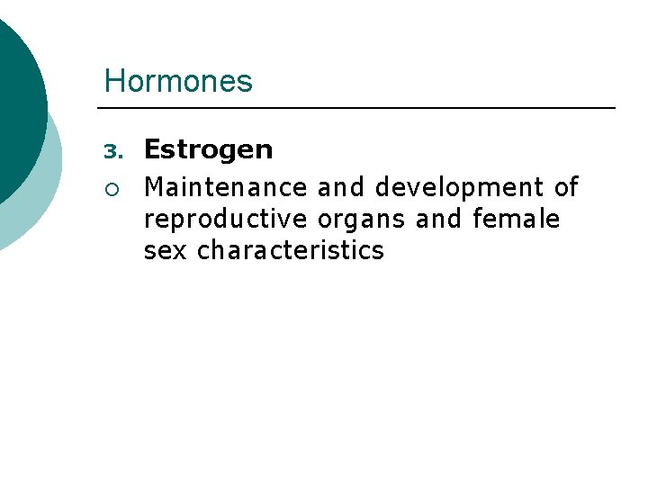 Hormones 3. ¡ Estrogen Maintenance and development of reproductive organs and female sex characteristics