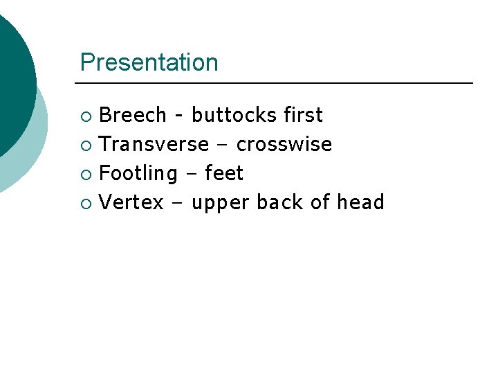 Presentation Breech - buttocks first ¡ Transverse – crosswise ¡ Footling – feet ¡