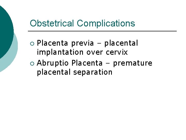 Obstetrical Complications Placenta previa – placental implantation over cervix ¡ Abruptio Placenta – premature