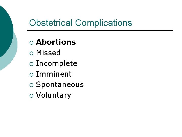 Obstetrical Complications Abortions ¡ Missed ¡ Incomplete ¡ Imminent ¡ Spontaneous ¡ Voluntary ¡