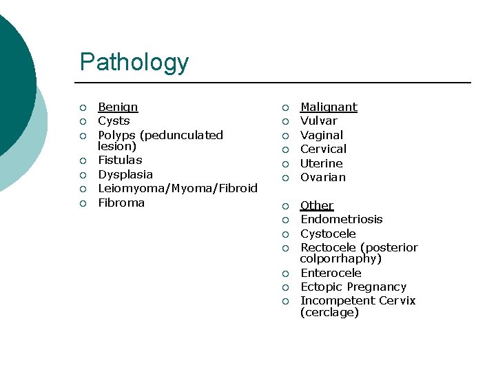 Pathology ¡ ¡ ¡ ¡ Benign Cysts Polyps (pedunculated lesion) Fistulas Dysplasia Leiomyoma/Myoma/Fibroid Fibroma