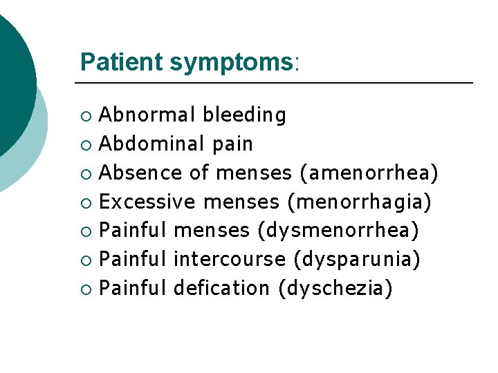 Patient symptoms: Abnormal bleeding ¡ Abdominal pain ¡ Absence of menses (amenorrhea) ¡ Excessive