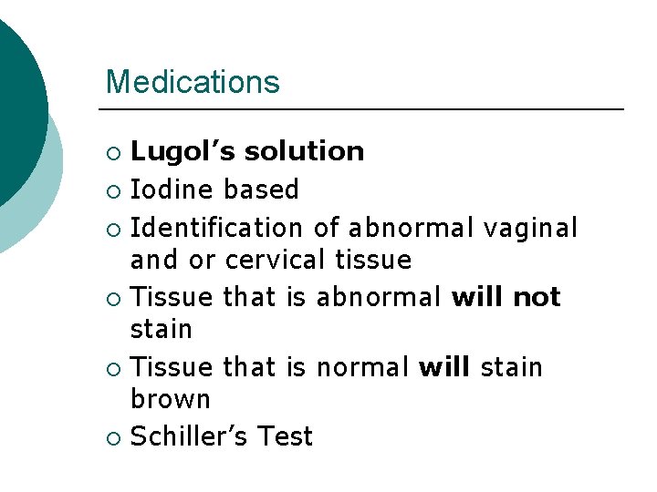 Medications Lugol’s solution ¡ Iodine based ¡ Identification of abnormal vaginal and or cervical