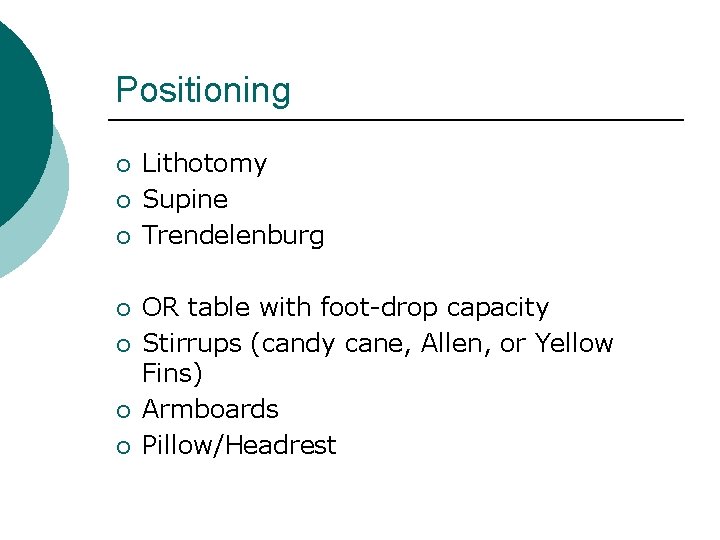 Positioning ¡ ¡ ¡ ¡ Lithotomy Supine Trendelenburg OR table with foot-drop capacity Stirrups