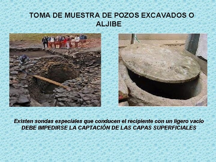 TOMA DE MUESTRA DE POZOS EXCAVADOS O ALJIBE Existen sondas especiales que conducen el