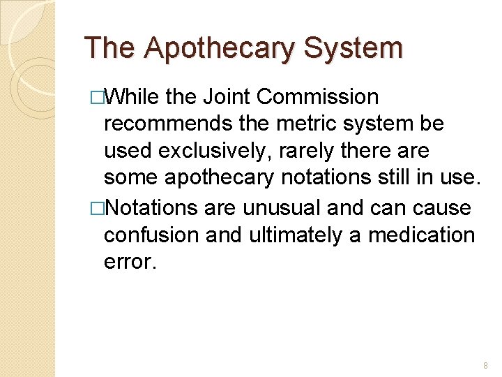 The Apothecary System �While the Joint Commission recommends the metric system be used exclusively,