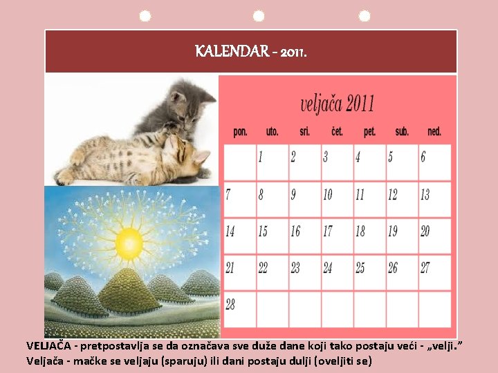 KALENDAR - 2011. VELJAČA - pretpostavlja se da označava sve duže dane koji tako