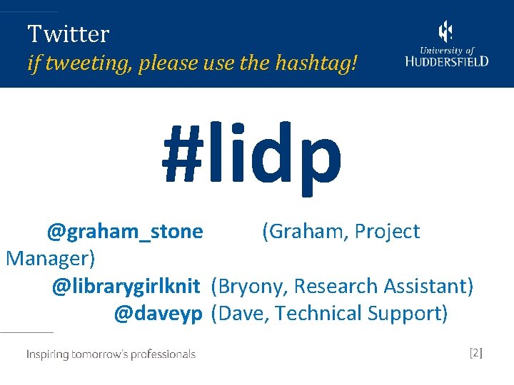 Twitter if tweeting, please use the hashtag! #lidp @graham_stone (Graham, Project Manager) @librarygirlknit (Bryony,