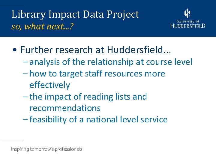 Library Impact Data Project so, what next. . . ? • Further research at