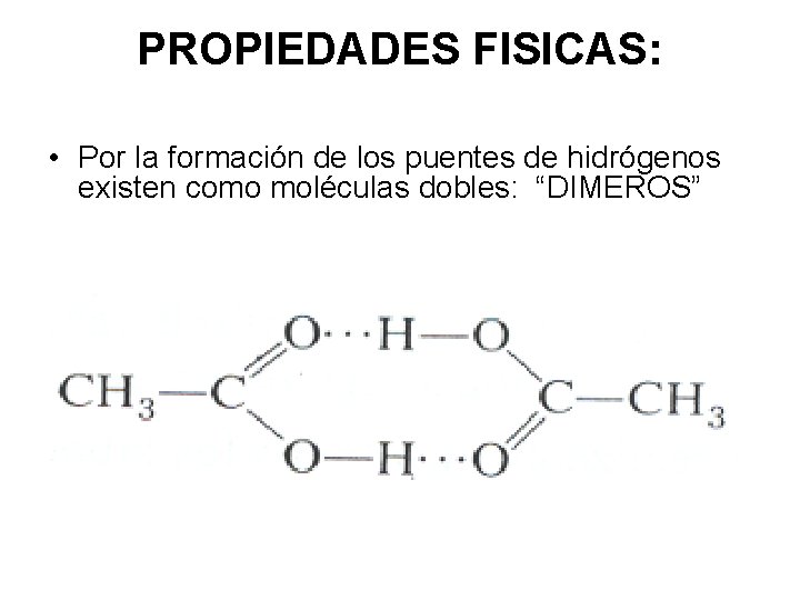 PROPIEDADES FISICAS: • Por la formación de los puentes de hidrógenos existen como moléculas