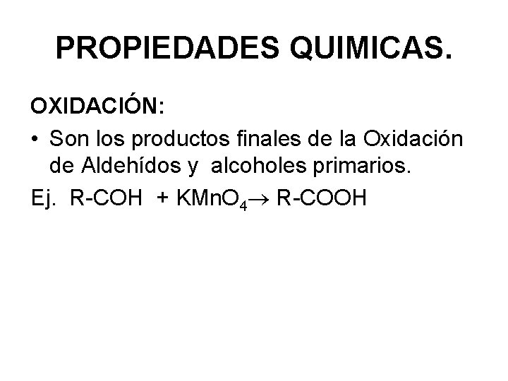 PROPIEDADES QUIMICAS. OXIDACIÓN: • Son los productos finales de la Oxidación de Aldehídos y
