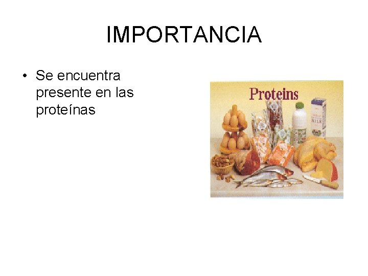 IMPORTANCIA • Se encuentra presente en las proteínas 