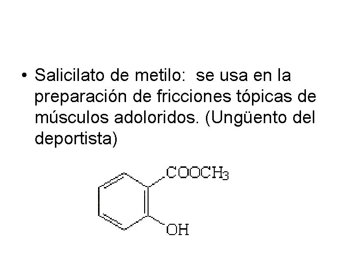  • Salicilato de metilo: se usa en la preparación de fricciones tópicas de
