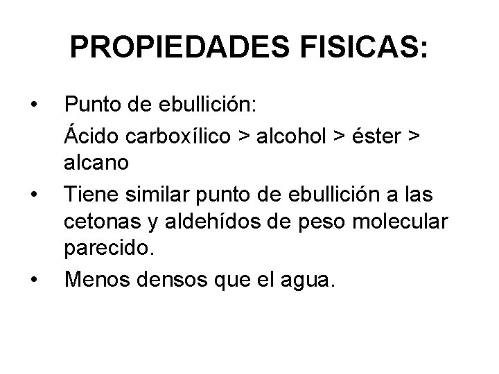 PROPIEDADES FISICAS: • • • Punto de ebullición: Ácido carboxílico > alcohol > éster