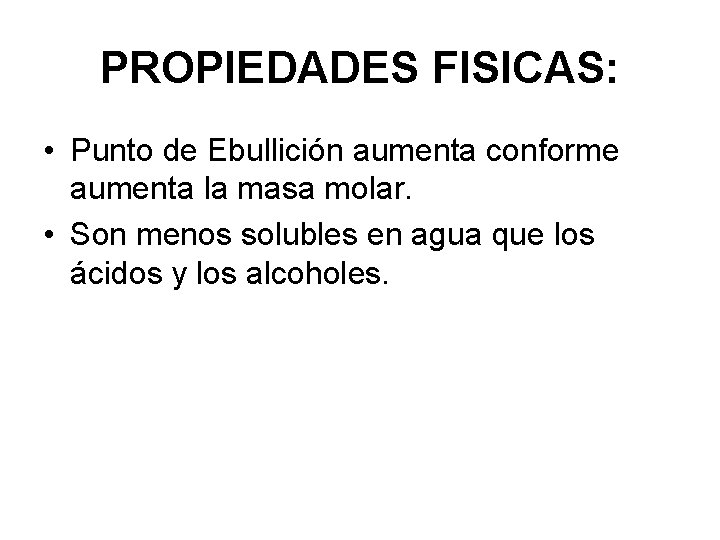 PROPIEDADES FISICAS: • Punto de Ebullición aumenta conforme aumenta la masa molar. • Son