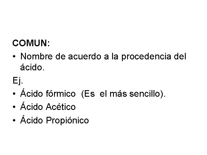 COMUN: • Nombre de acuerdo a la procedencia del ácido. Ej. • Ácido fórmico