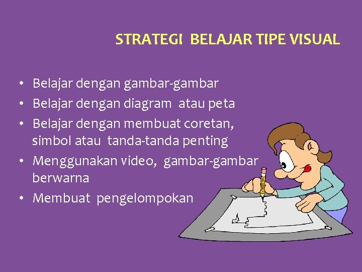 STRATEGI BELAJAR TIPE VISUAL • Belajar dengan gambar-gambar • Belajar dengan diagram atau peta