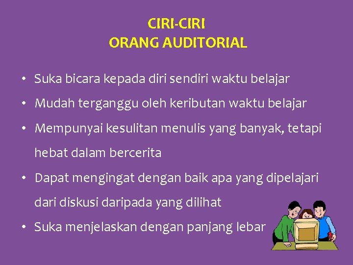 CIRI-CIRI ORANG AUDITORIAL • Suka bicara kepada diri sendiri waktu belajar • Mudah terganggu