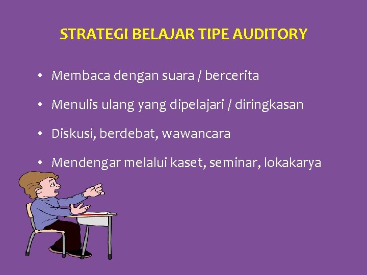 STRATEGI BELAJAR TIPE AUDITORY • Membaca dengan suara / bercerita • Menulis ulang yang