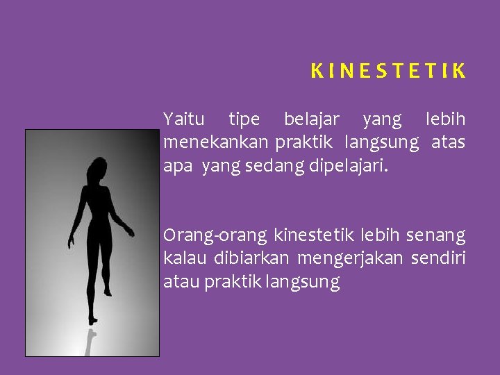 KINESTETIK Yaitu tipe belajar yang lebih menekankan praktik langsung atas apa yang sedang dipelajari.