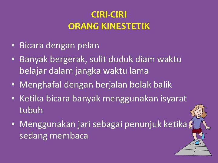 CIRI-CIRI ORANG KINESTETIK • Bicara dengan pelan • Banyak bergerak, sulit duduk diam waktu