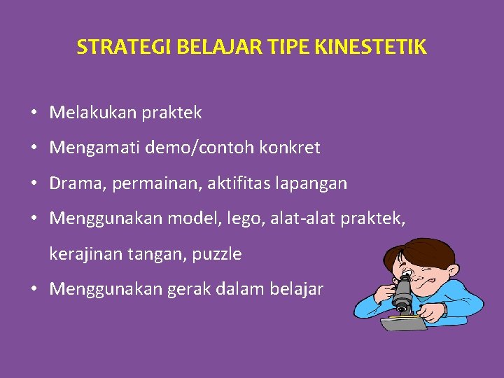 STRATEGI BELAJAR TIPE KINESTETIK • Melakukan praktek • Mengamati demo/contoh konkret • Drama, permainan,