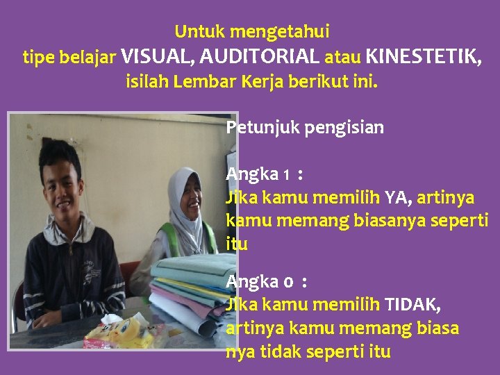 Untuk mengetahui tipe belajar VISUAL, AUDITORIAL atau KINESTETIK, isilah Lembar Kerja berikut ini. Petunjuk