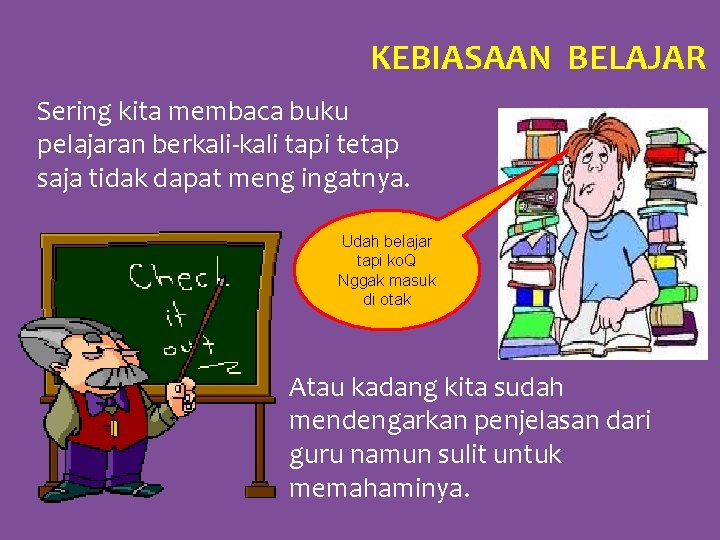 KEBIASAAN BELAJAR Sering kita membaca buku pelajaran berkali-kali tapi tetap saja tidak dapat meng