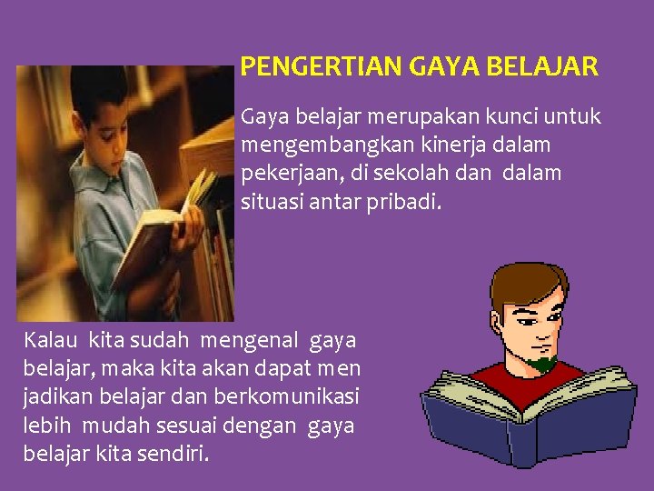 PENGERTIAN GAYA BELAJAR Gaya belajar merupakan kunci untuk mengembangkan kinerja dalam pekerjaan, di sekolah