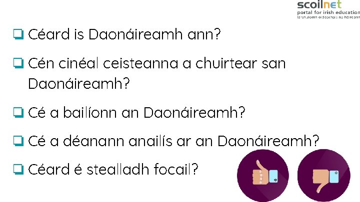 ❏ Céard is Daonáireamh ann? ❏ Cén cinéal ceisteanna a chuirtear san Daonáireamh? ❏