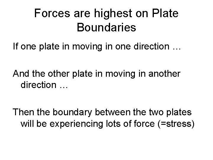Forces are highest on Plate Boundaries If one plate in moving in one direction