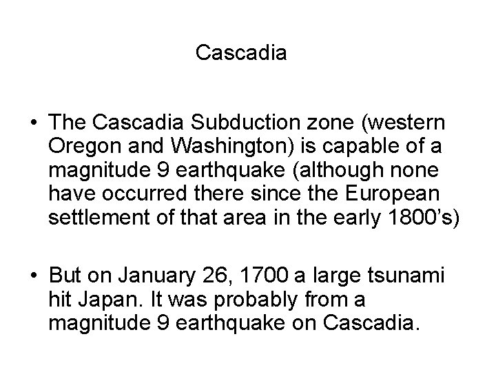 Cascadia • The Cascadia Subduction zone (western Oregon and Washington) is capable of a