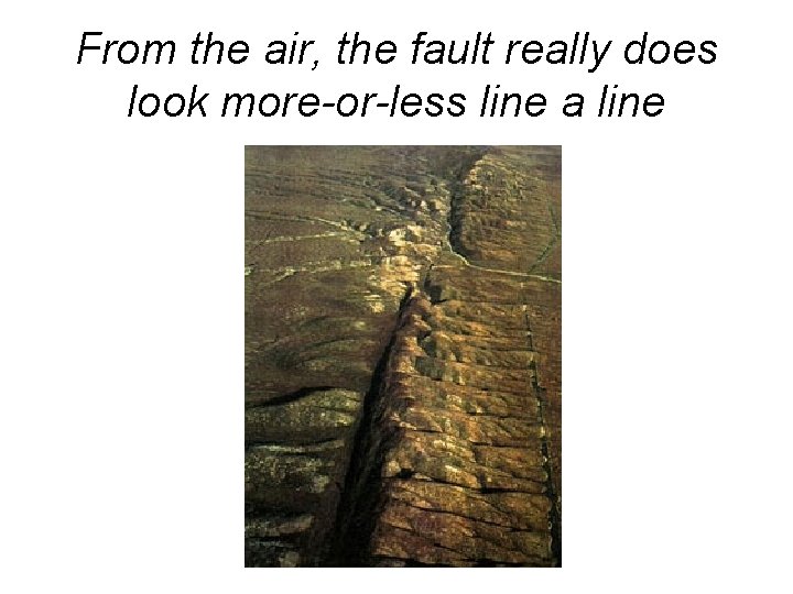 From the air, the fault really does look more-or-less line a line 