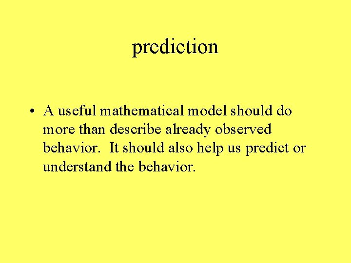 prediction • A useful mathematical model should do more than describe already observed behavior.