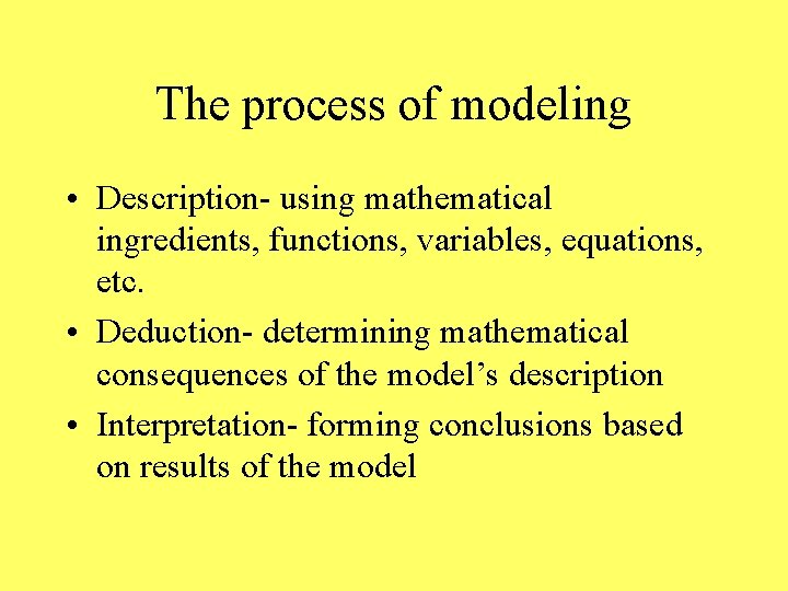 The process of modeling • Description- using mathematical ingredients, functions, variables, equations, etc. •
