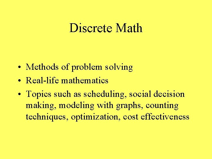 Discrete Math • Methods of problem solving • Real-life mathematics • Topics such as
