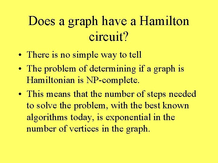 Does a graph have a Hamilton circuit? • There is no simple way to