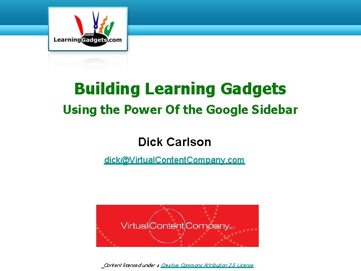 Building Learning Gadgets Using the Power Of the Google Sidebar Dick Carlson dick@Virtual. Content.