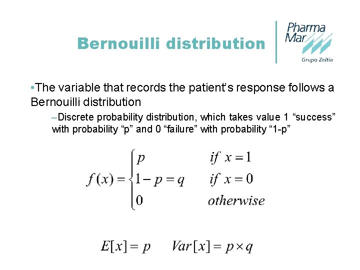Bernouilli distribution • The variable that records the patient’s response follows a Bernouilli distribution