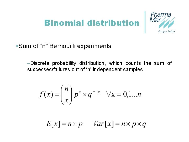 Binomial distribution • Sum of “n” Bernouilli experiments –Discrete probability distribution, which counts the