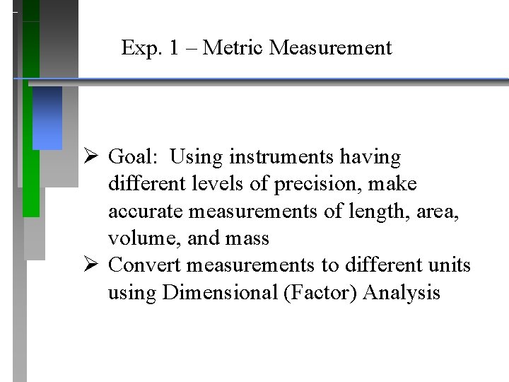 Exp. 1 – Metric Measurement Ø Goal: Using instruments having different levels of precision,