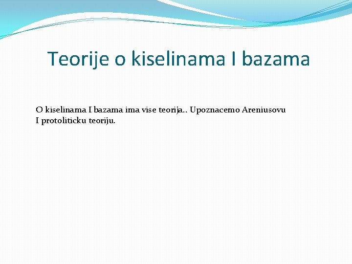 Teorije o kiselinama I bazama O kiselinama I bazama ima vise teorija. . Upoznacemo