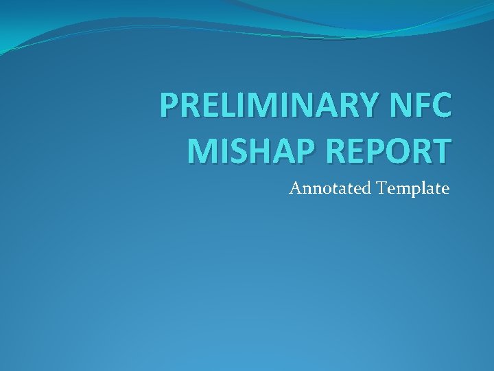 PRELIMINARY NFC MISHAP REPORT Annotated Template 