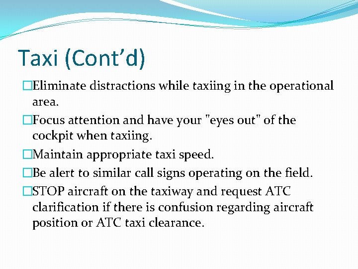 Taxi (Cont’d) �Eliminate distractions while taxiing in the operational area. �Focus attention and have