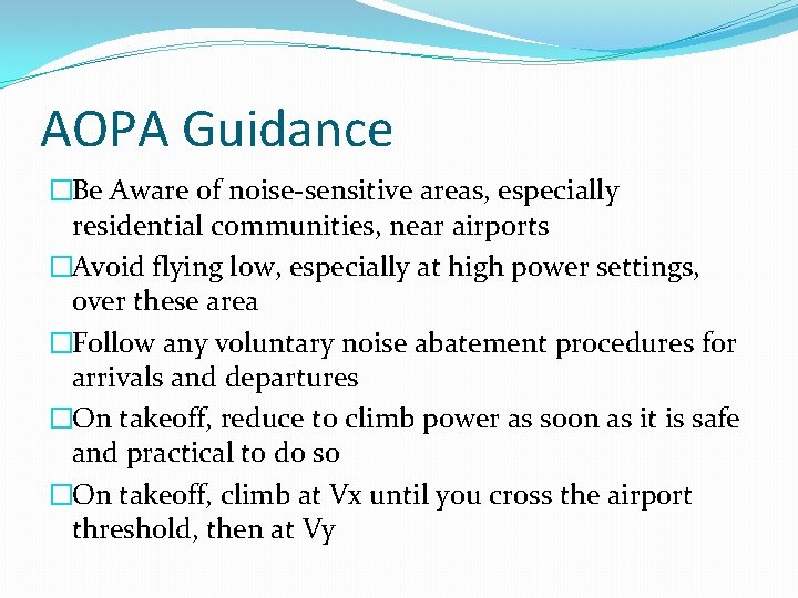 AOPA Guidance �Be Aware of noise-sensitive areas, especially residential communities, near airports �Avoid flying