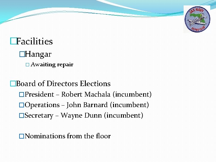 �Facilities �Hangar � Awaiting repair �Board of Directors Elections �President – Robert Machala (incumbent)