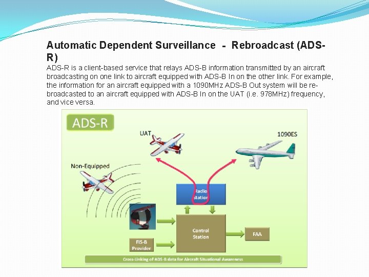 Automatic Dependent Surveillance ‐ Rebroadcast (ADSR) ADS-R is a client-based service that relays ADS-B
