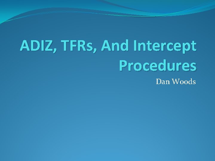 ADIZ, TFRs, And Intercept Procedures Dan Woods 